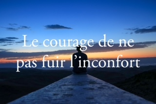Le courage de ne pas fuir l’inconfort